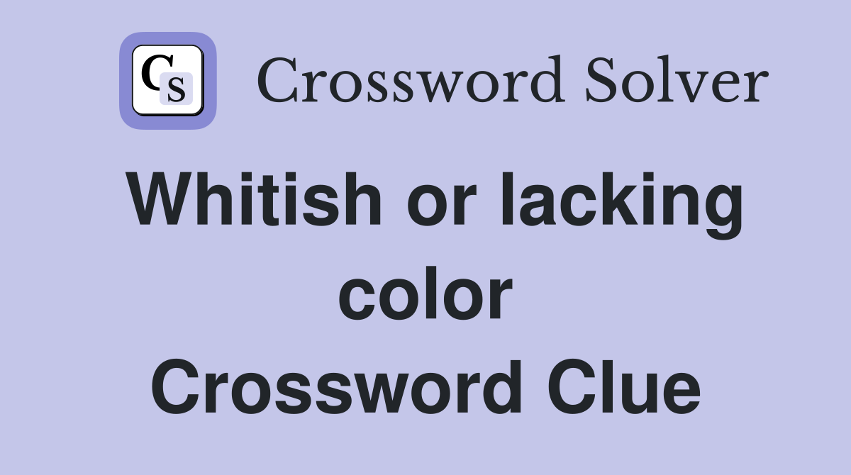 Whitish or lacking color Crossword Clue