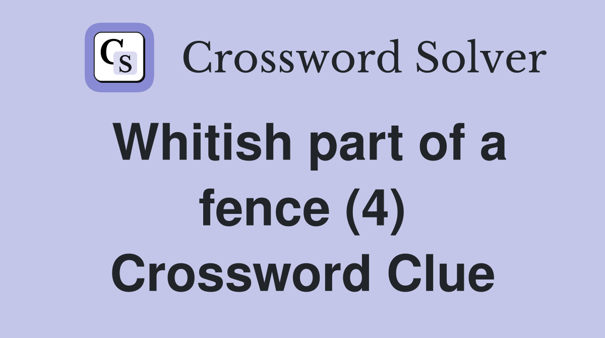 Whitish part of a fence (4) Crossword Clue