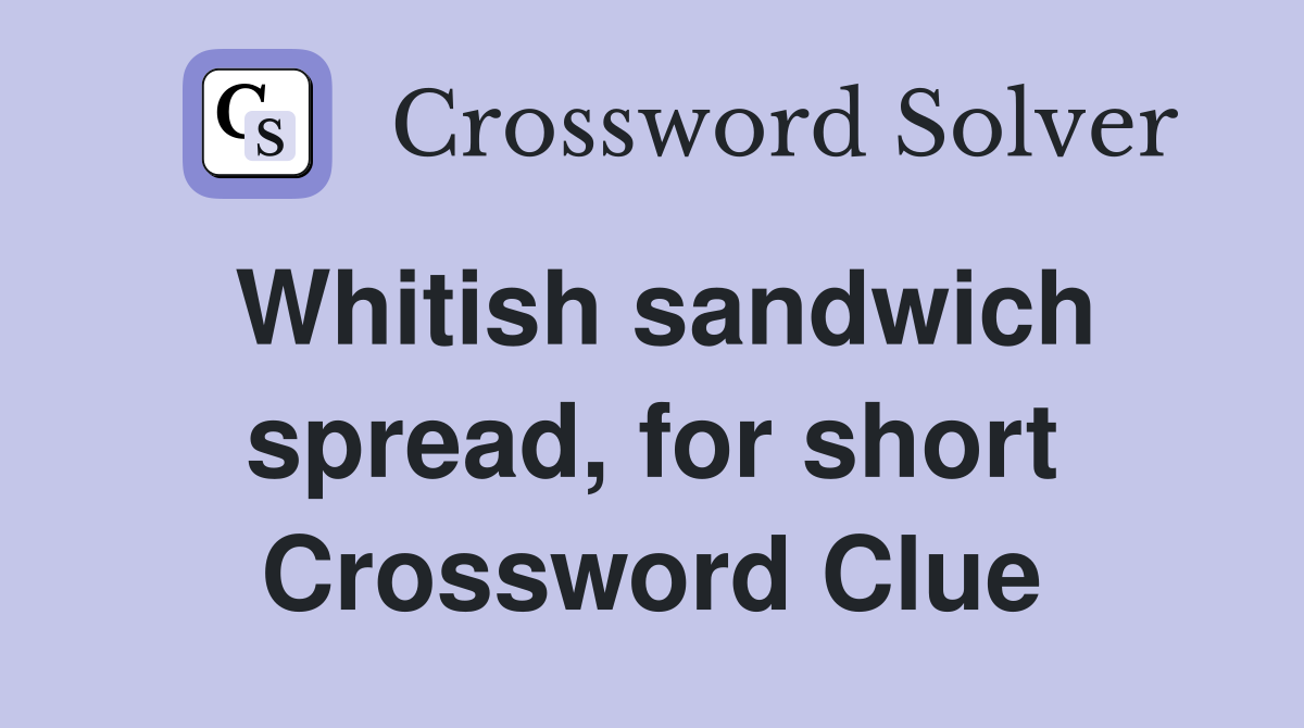 Whitish sandwich spread, for short Crossword Clue