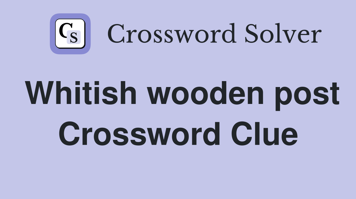 Whitish wooden post Crossword Clue