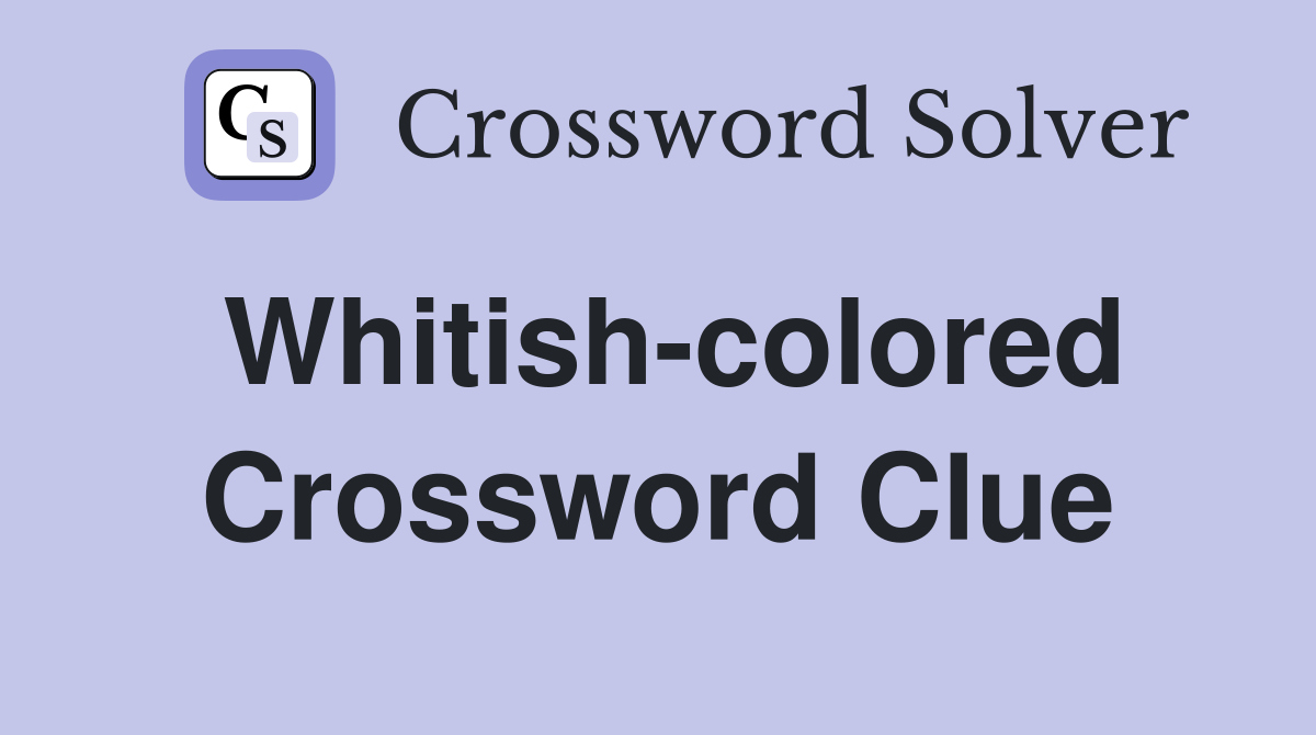 Whitish-colored Crossword Clue