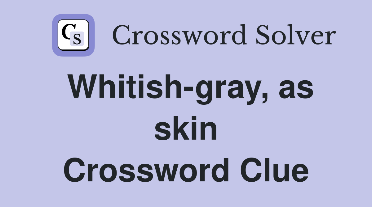 Whitish-gray, as skin Crossword Clue