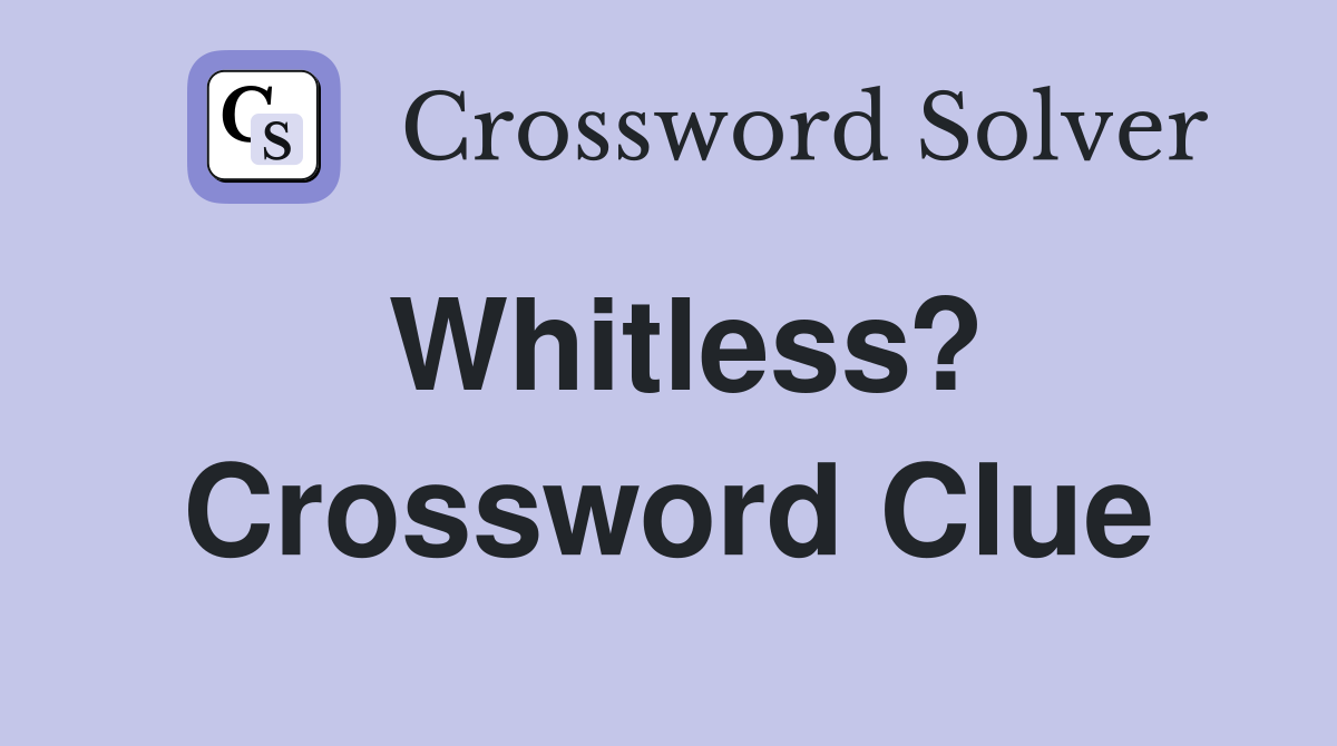 Whitless? Crossword Clue