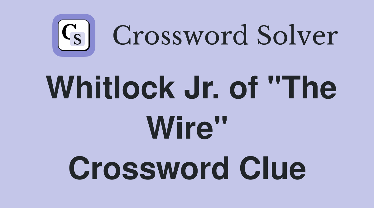 Whitlock Jr. of "The Wire" Crossword Clue