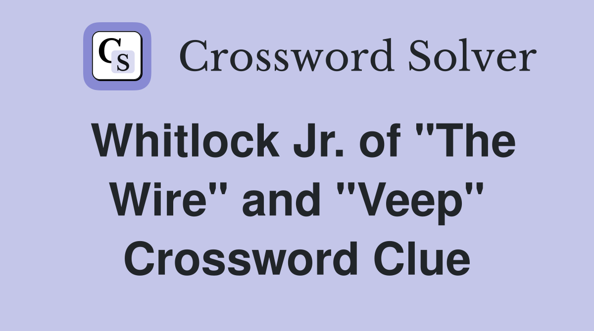 Whitlock Jr. of "The Wire" and "Veep" Crossword Clue