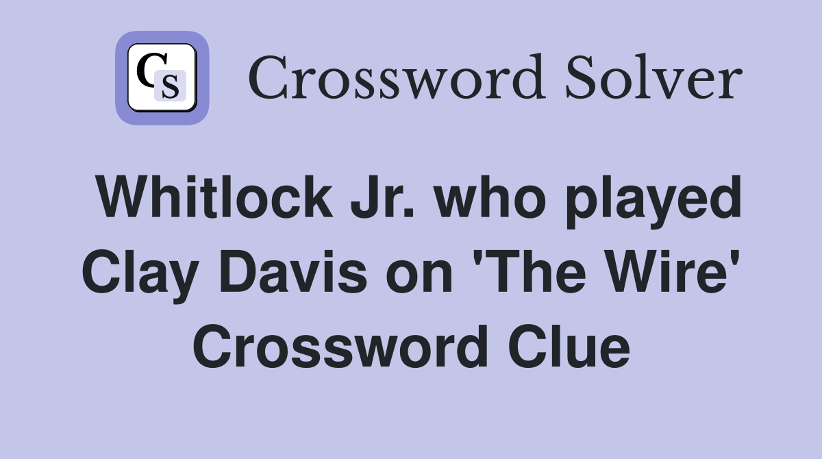 Whitlock Jr. who played Clay Davis on 'The Wire' Crossword Clue