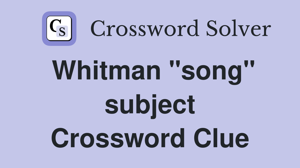 Whitman "song" subject Crossword Clue