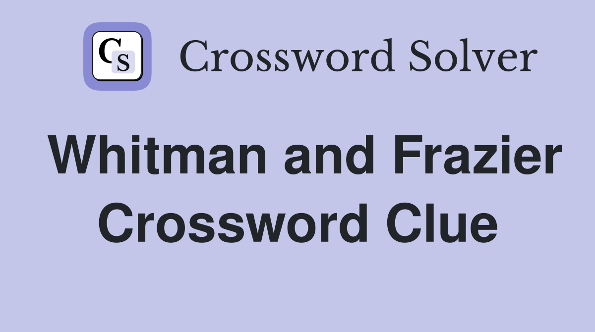 Whitman and Frazier Crossword Clue