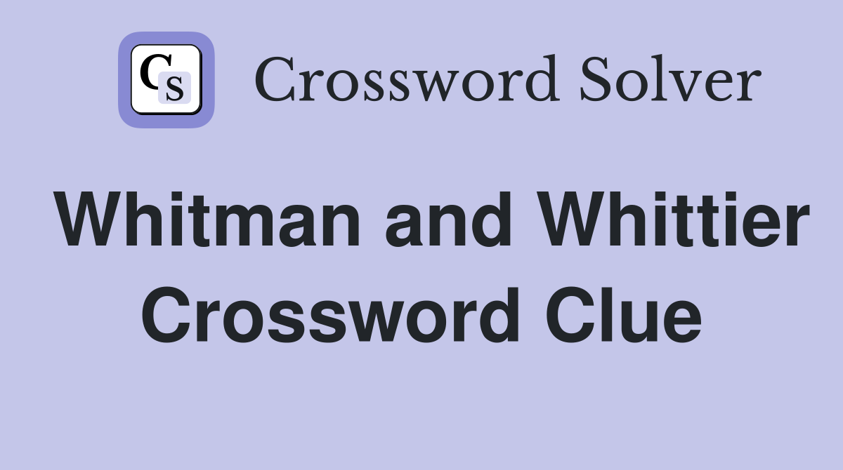 Whitman and Whittier Crossword Clue