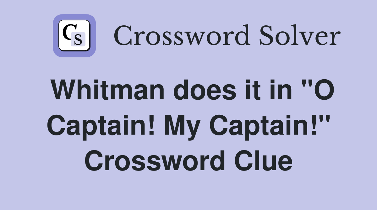 Whitman does it in "O Captain! My Captain!" Crossword Clue