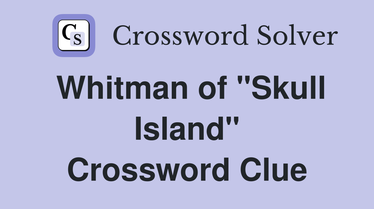 Whitman of "Skull Island" Crossword Clue