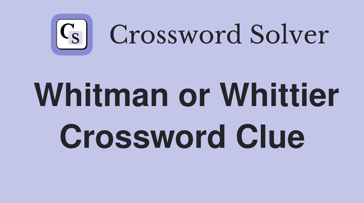 Whitman or Whittier Crossword Clue