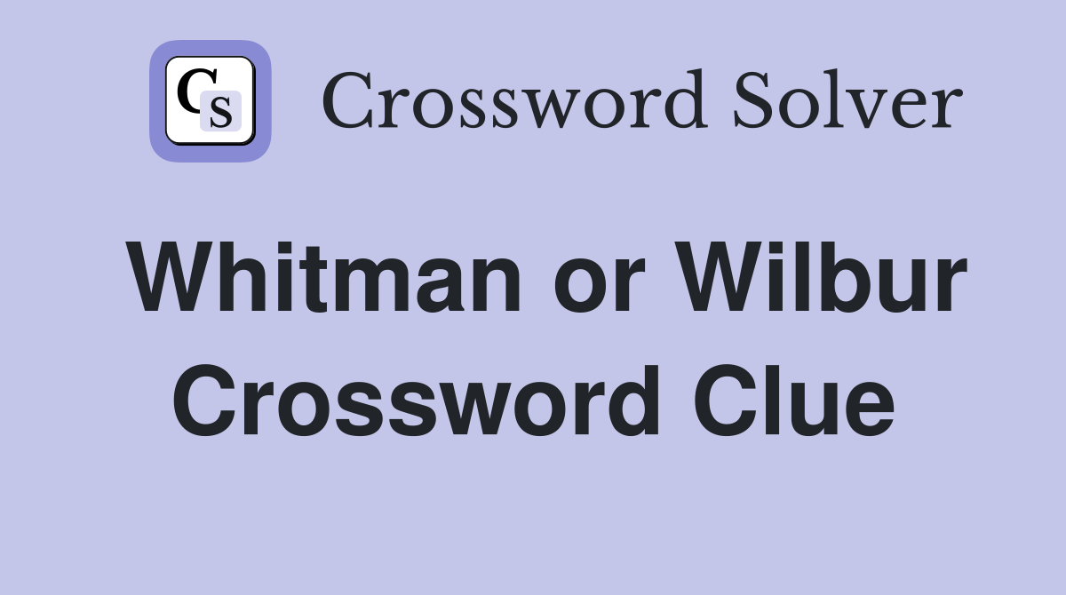 Whitman or Wilbur Crossword Clue