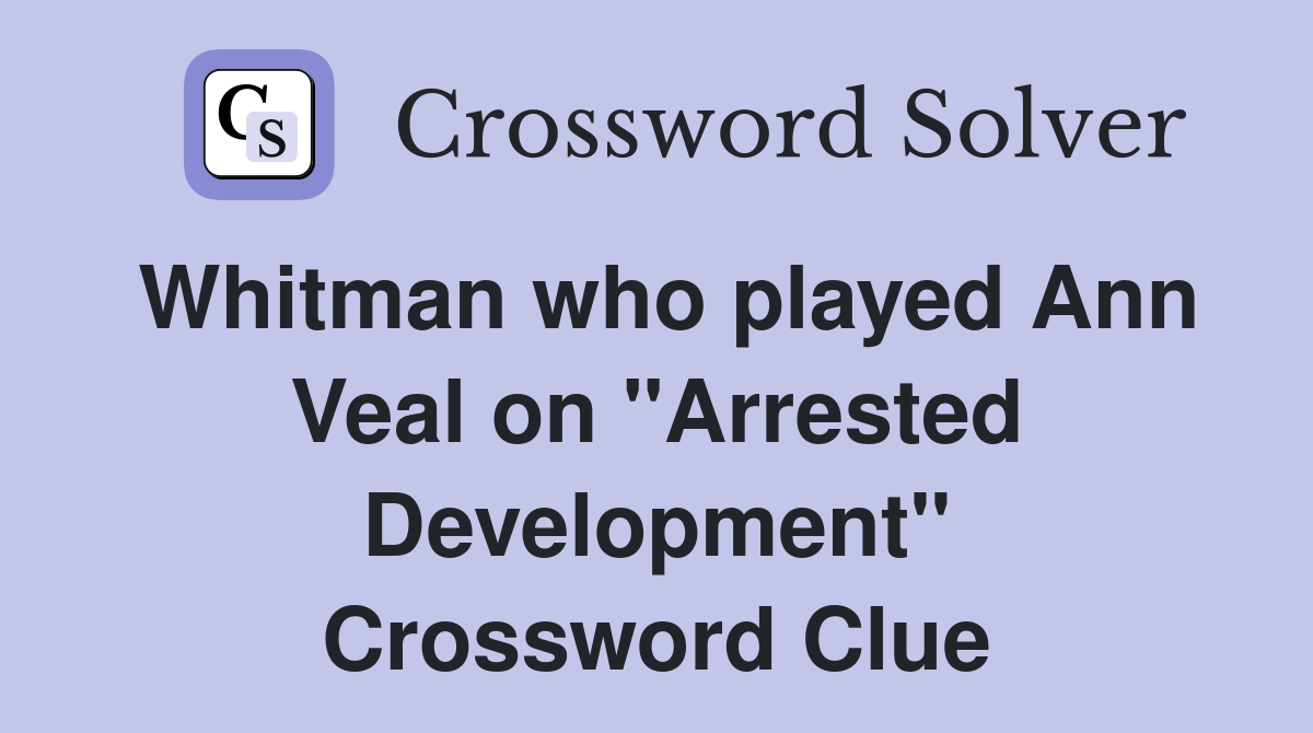 Whitman who played Ann Veal on "Arrested Development" Crossword Clue