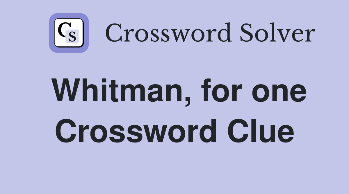 Whitman, for one Crossword Clue