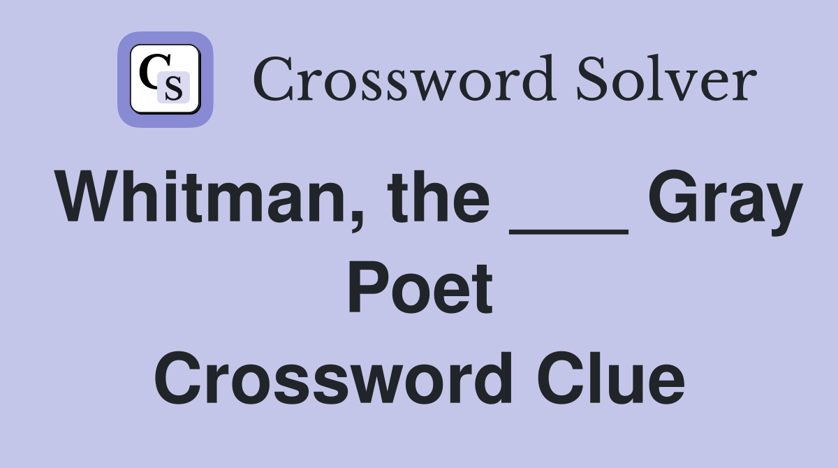 Whitman, the ___ Gray Poet Crossword Clue