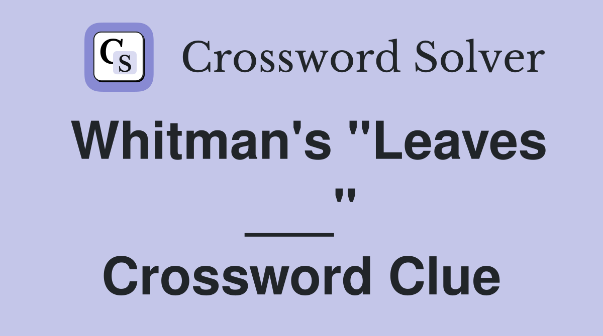 Whitman's "Leaves ___" Crossword Clue