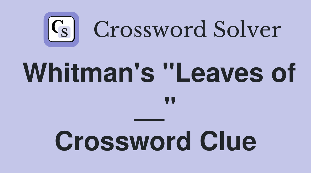 Whitman's "Leaves of __" Crossword Clue