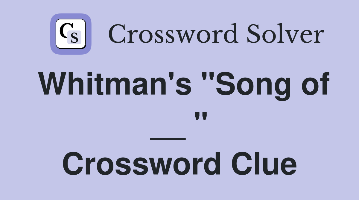 Whitman's "Song of __ " Crossword Clue