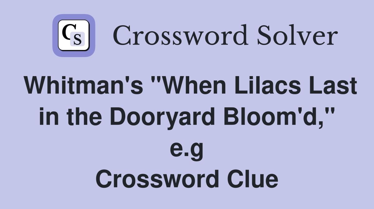 Whitman's "When Lilacs Last in the Dooryard Bloom'd," e.g Crossword Clue