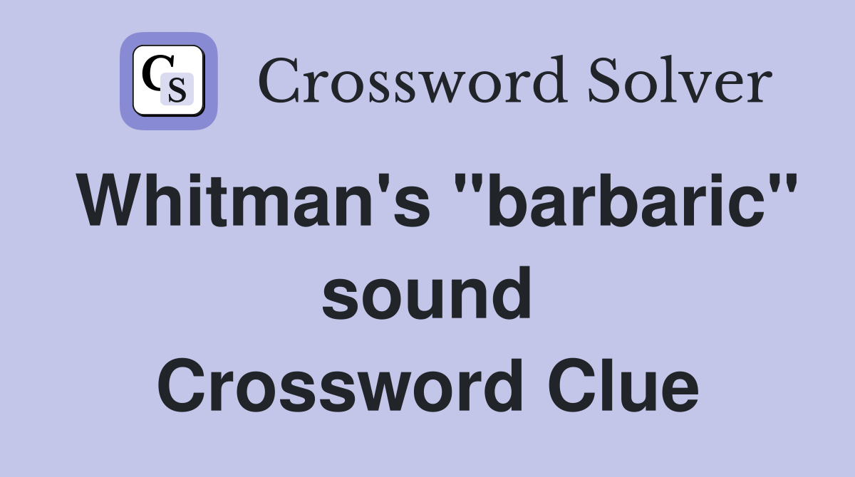 Whitman's "barbaric" sound Crossword Clue