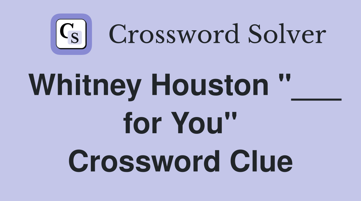 Whitney Houston "___ for You" Crossword Clue