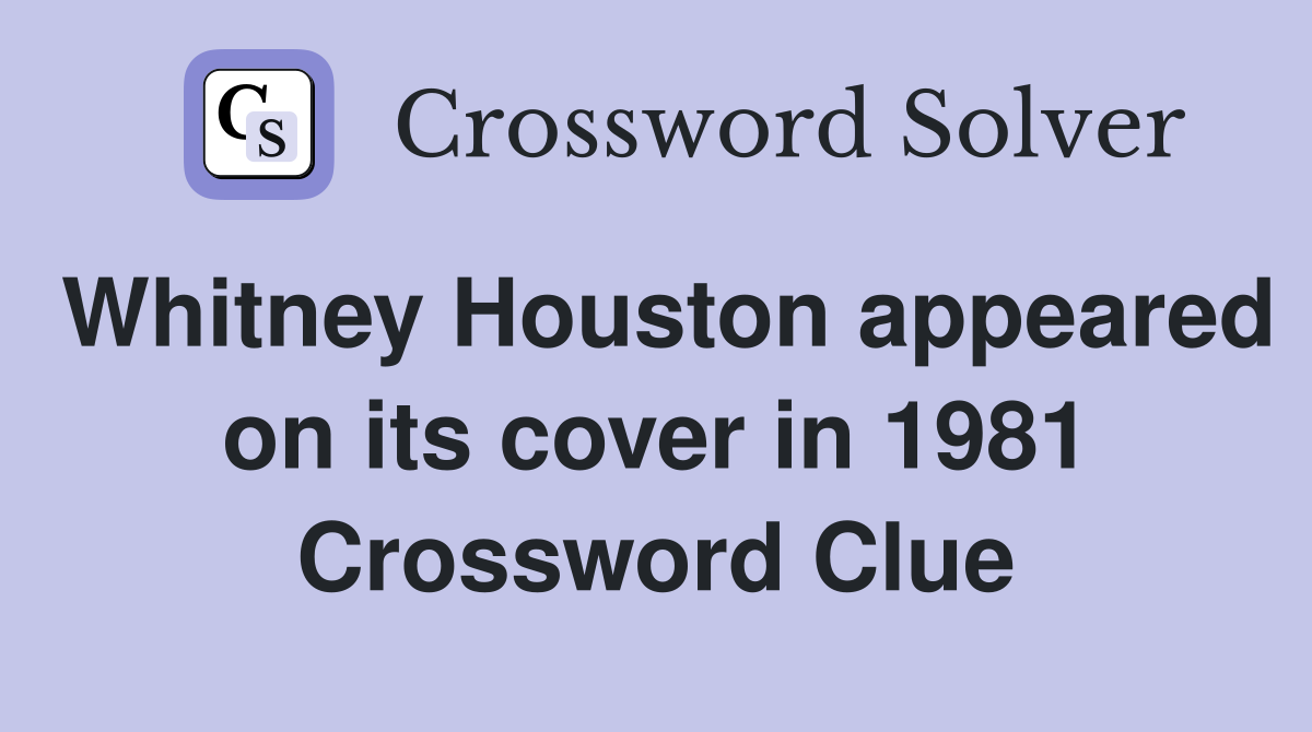 Whitney Houston appeared on its cover in 1981 Crossword Clue