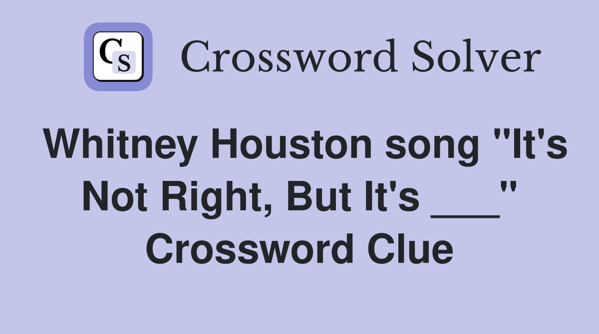 Whitney Houston song "It's Not Right, But It's ___" Crossword Clue