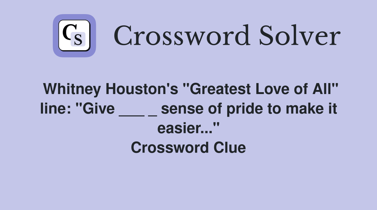Whitney Houston's "Greatest Love of All" line: "Give ___ _ sense of pride to make it easier..." Crossword Clue