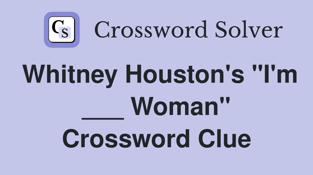 Whitney Houston's "I'm ___ Woman" Crossword Clue