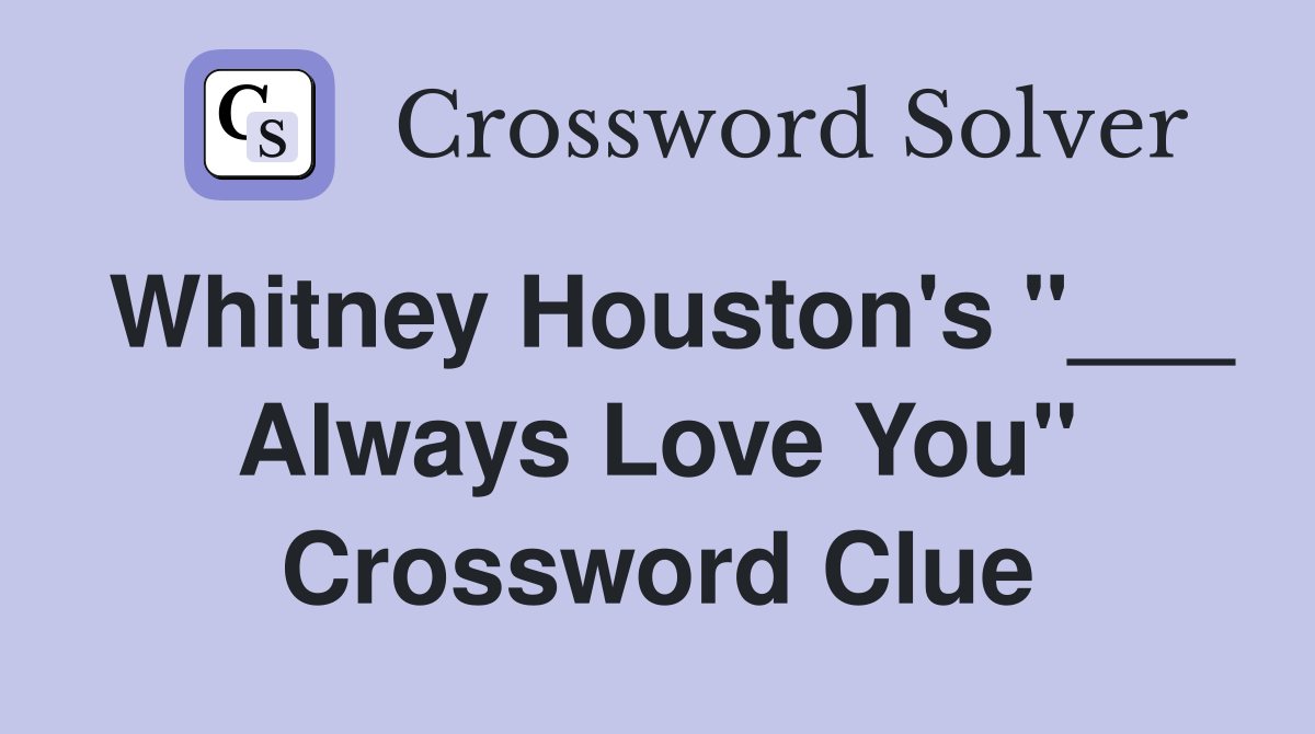 Whitney Houston's "___ Always Love You" Crossword Clue