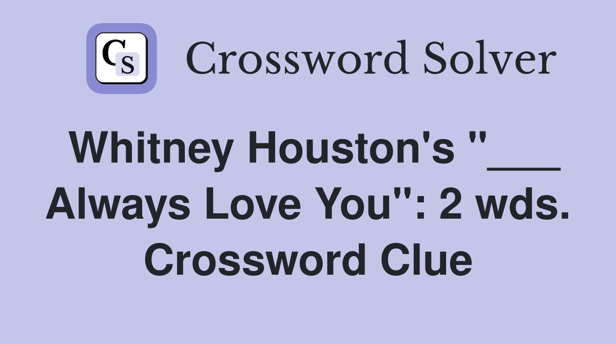 Whitney Houston's "___ Always Love You": 2 wds. Crossword Clue