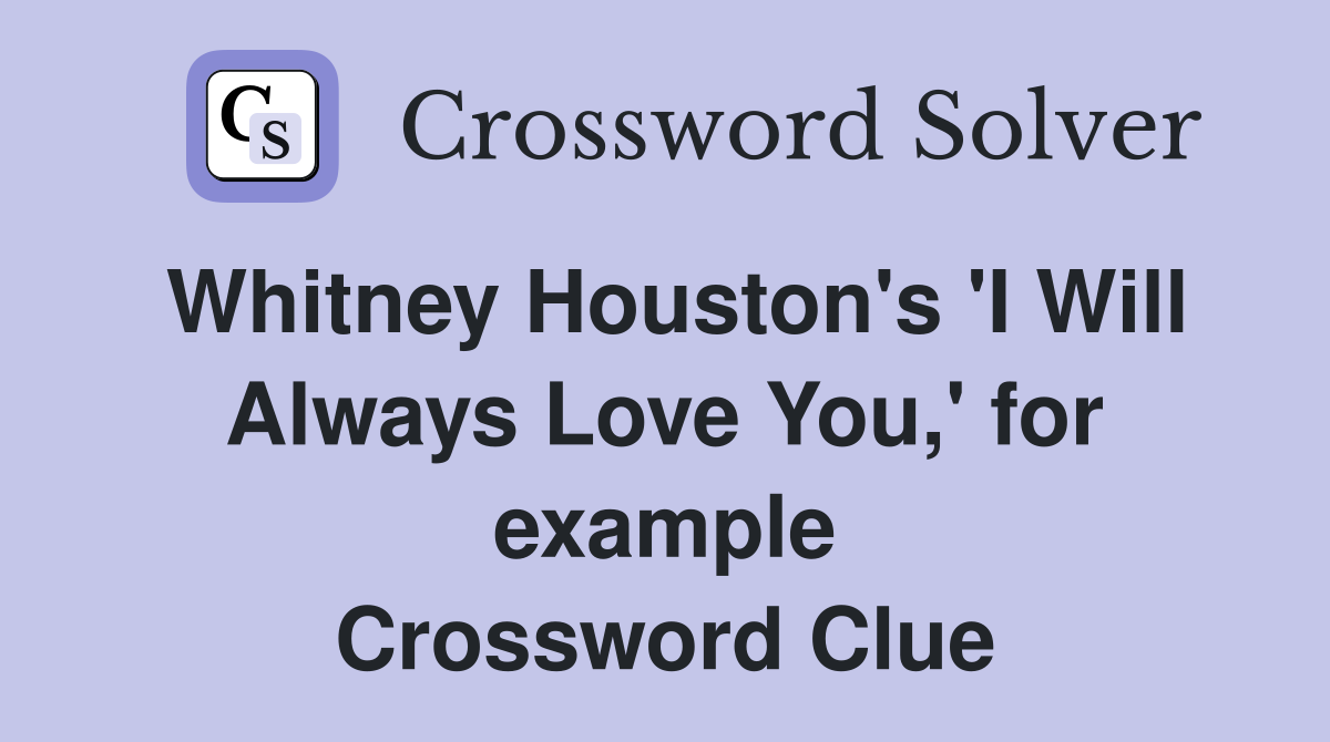 Whitney Houston's 'I Will Always Love You,' for example Crossword Clue