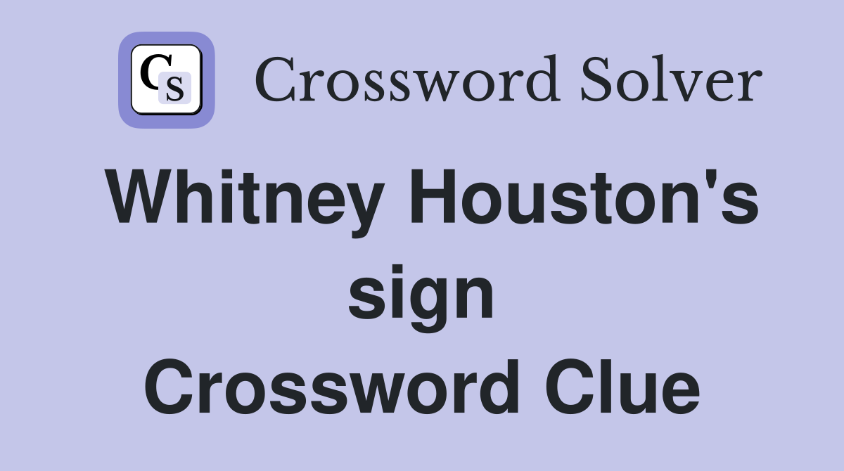 Whitney Houston's sign Crossword Clue