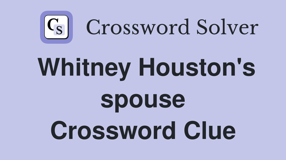 Whitney Houston's spouse Crossword Clue
