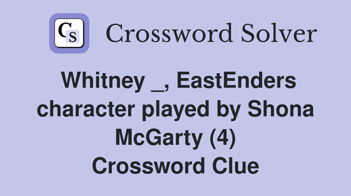 Whitney _, EastEnders character played by Shona McGarty (4) Crossword Clue