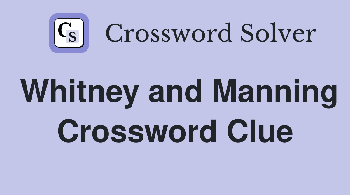 Whitney and Manning Crossword Clue