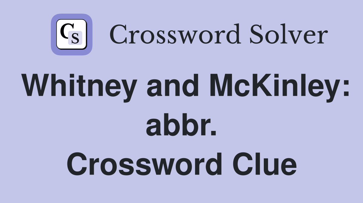 Whitney and McKinley: abbr. Crossword Clue