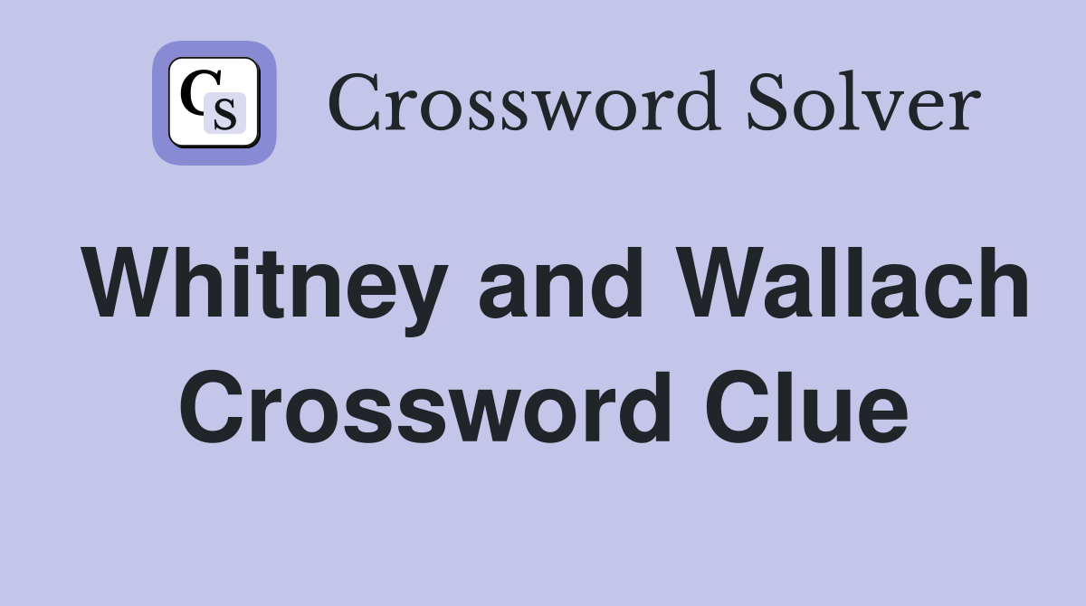Whitney and Wallach Crossword Clue