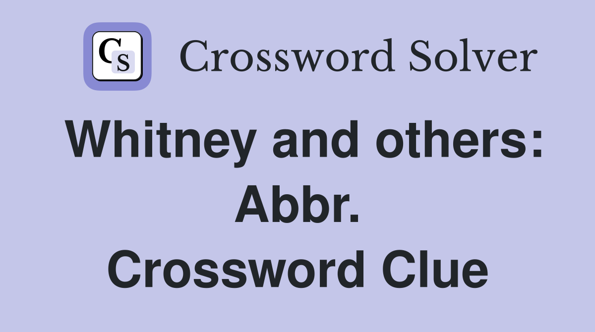 Whitney and others: Abbr. Crossword Clue