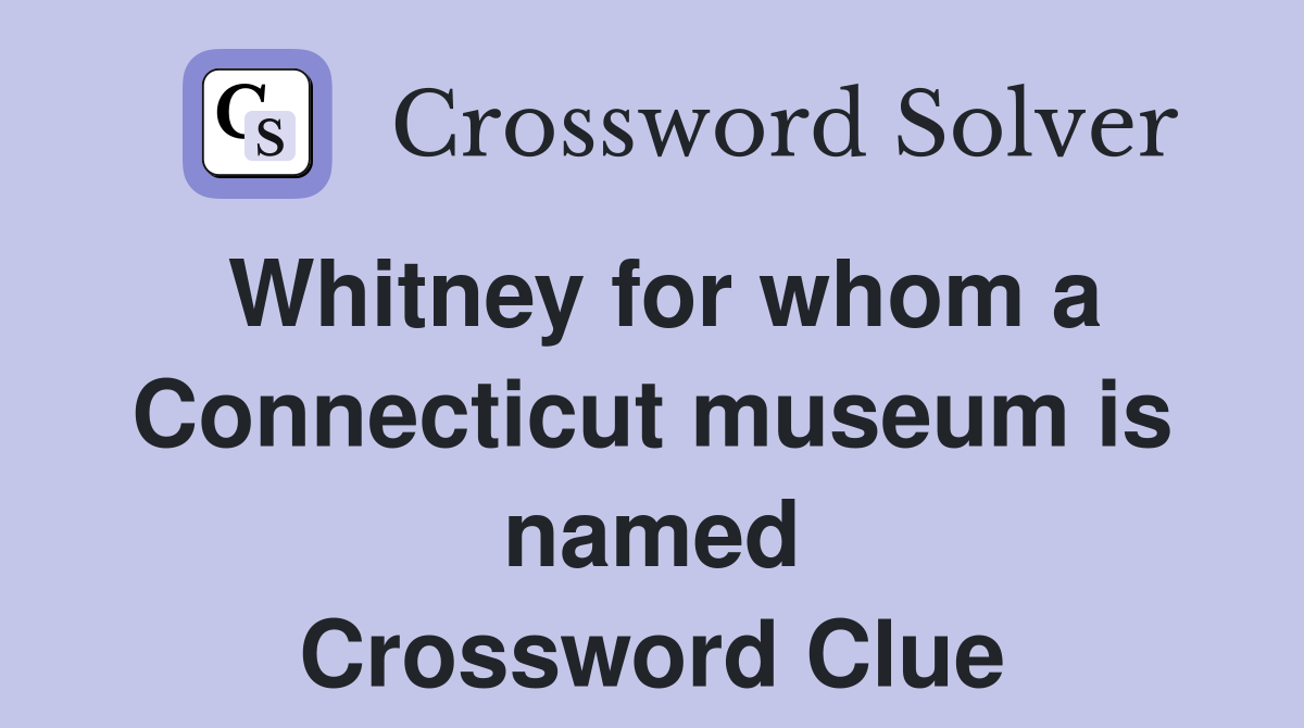 Whitney for whom a Connecticut museum is named Crossword Clue
