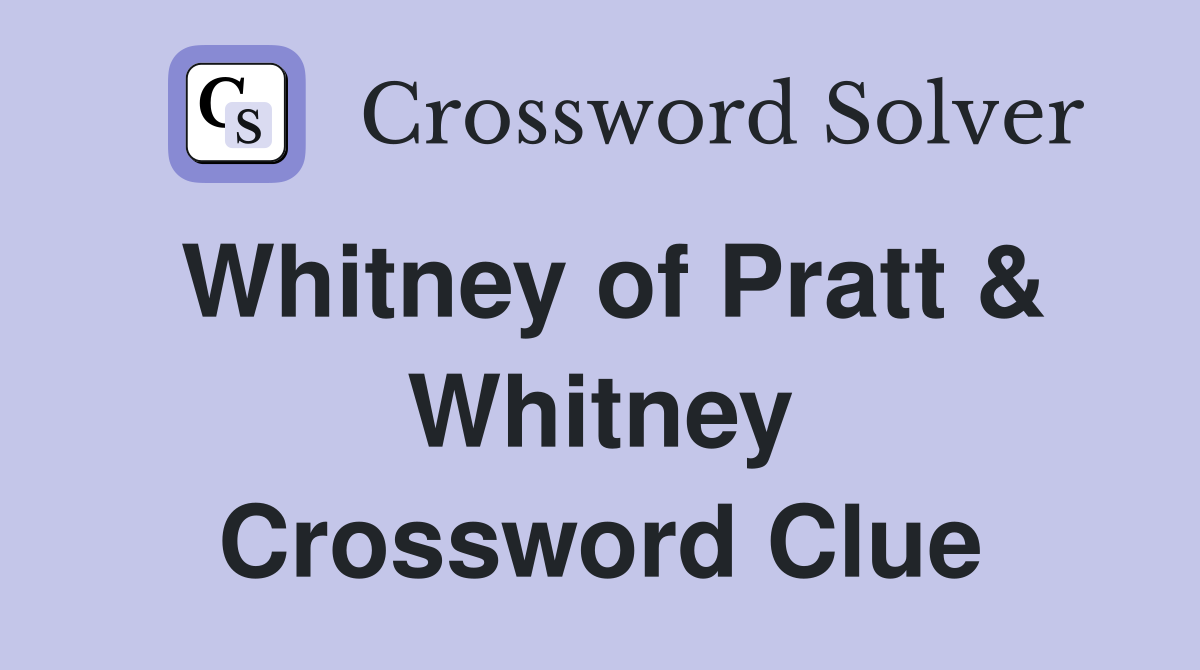 Whitney of Pratt & Whitney Crossword Clue