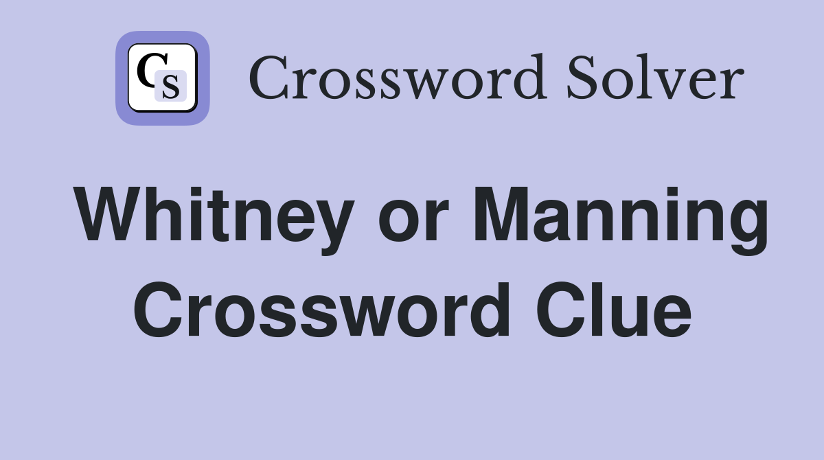 Whitney or Manning Crossword Clue