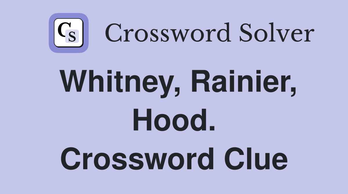 Whitney, Rainier, Hood. Crossword Clue