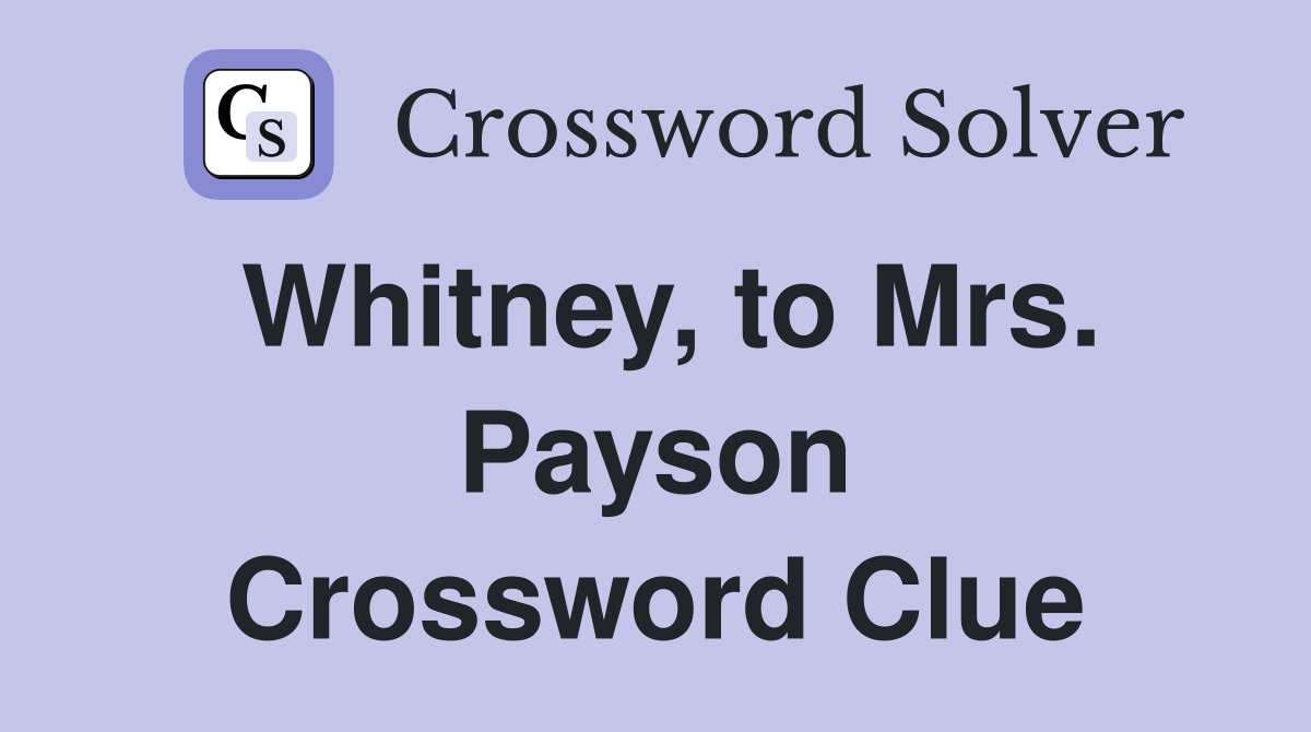 Whitney, to Mrs. Payson Crossword Clue