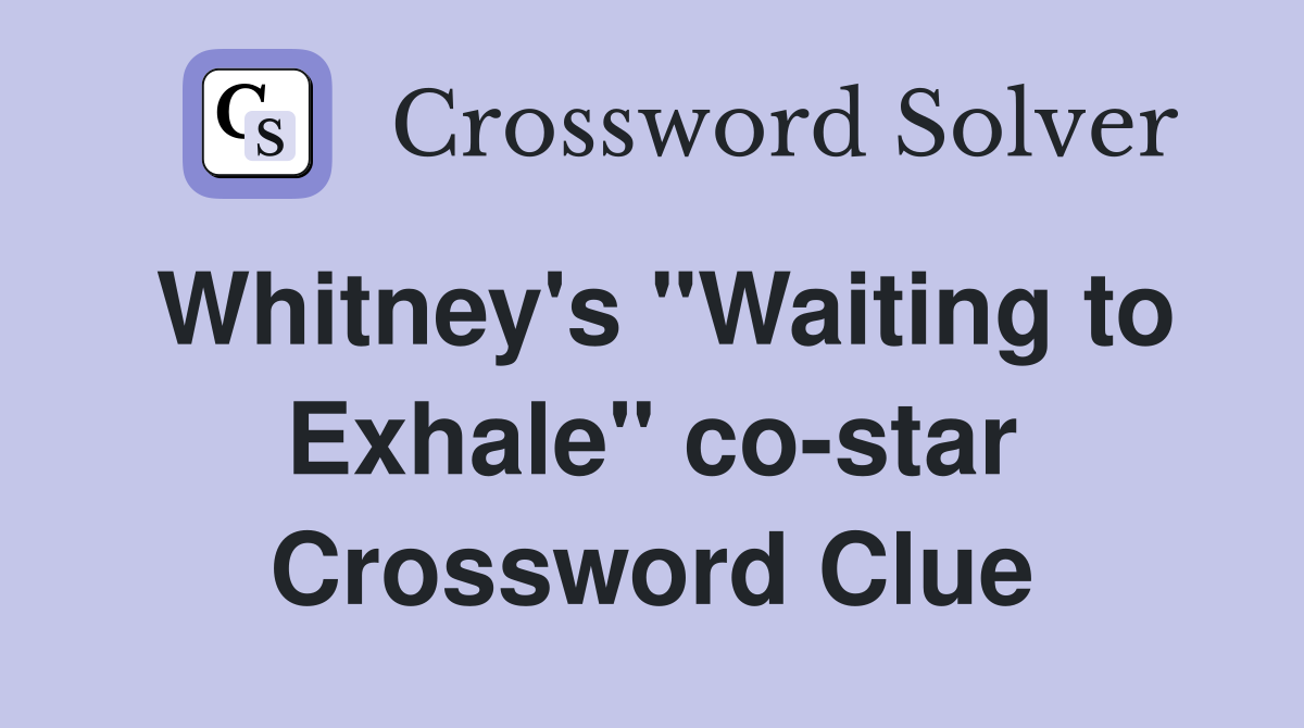 Whitney's "Waiting to Exhale" co-star Crossword Clue