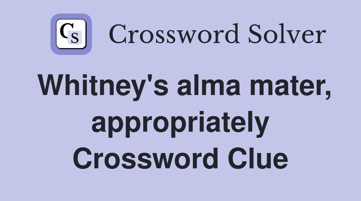Whitney's alma mater, appropriately Crossword Clue
