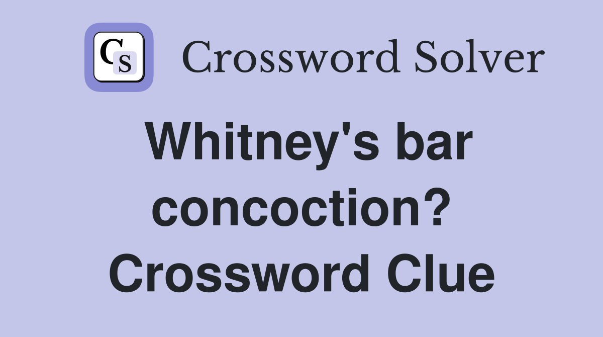 Whitney's bar concoction? Crossword Clue