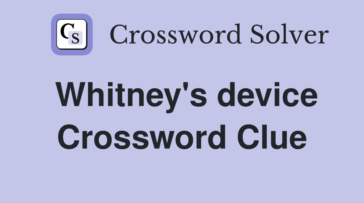 Whitney's device Crossword Clue