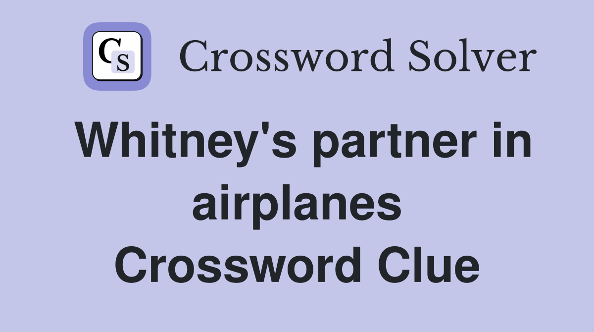 Whitney's partner in airplanes Crossword Clue